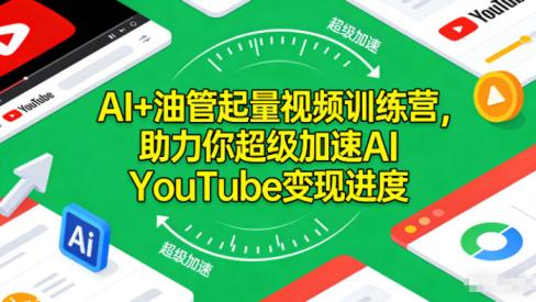 AI+油管起量视频训练营,助力你超级加速AI *******变现进度