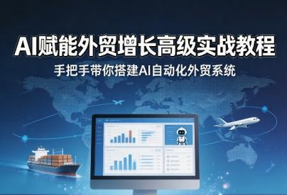 AI赋能外贸增长高级实战教程，手把手带你搭建AI自动化外贸系统