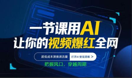 一节课用AI让你的视频爆红全网，超低成本测赛道流量，打开AI变现思维，把握风口，穿越周期