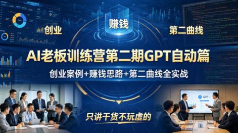AI老板训练营第二期GPT自动篇,创业案例+賺钱思路+第二曲线全实战,只讲干货不玩虚的