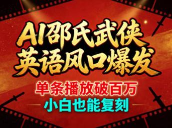 AI邵氏武侠英语风**发，单条播放破百万，小白也能复刻